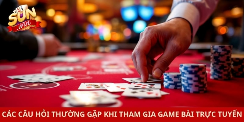 Các câu hỏi thường gặp khi tham gia game bài trực tuyến