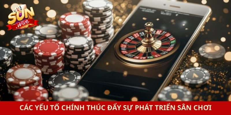 Các yếu tố chính thúc đẩy sự phát triển sân chơi