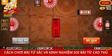 Cách Chơi Bài Tứ Sắc Và Kinh Nghiệm Soi Bài Từ Cao Thủ