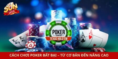 Cách Chơi Poker Bất Bại – Từ Cơ Bản Đến Nâng Cao