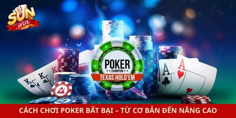 Cách Chơi Poker Bất Bại – Từ Cơ Bản Đến Nâng Cao