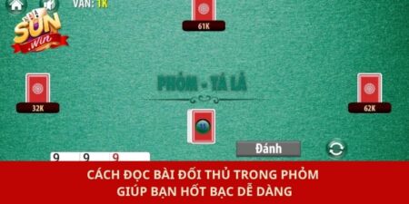 Cách Đọc Bài Đối Thủ Trong Phỏm Giúp Bạn Hốt Bạc Dễ Dàng
