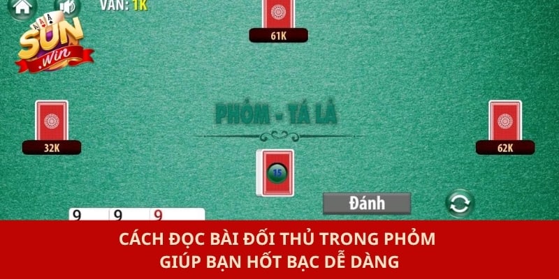 Cách Đọc Bài Đối Thủ Trong Phỏm Giúp Bạn Hốt Bạc Dễ Dàng