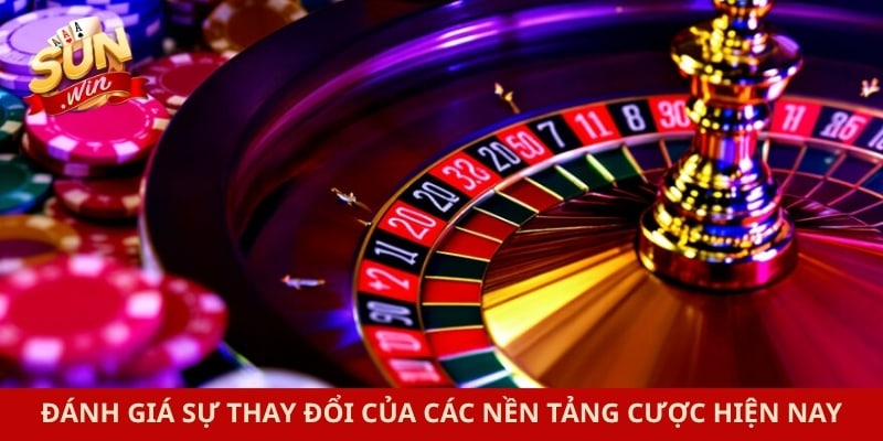 Đánh giá sự thay đổi của các nền tảng cược hiện nay