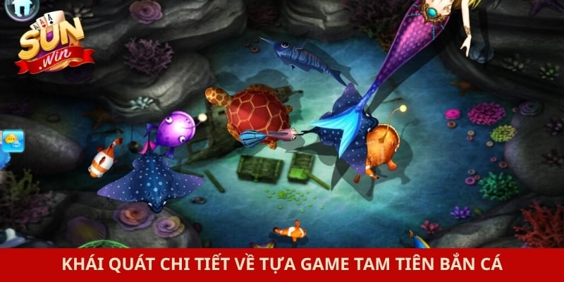 Khái quát chi tiết về tựa game tam tiên bắn cá
