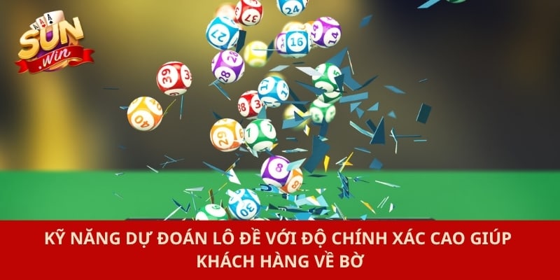 Kỹ năng dự đoán lô đề với độ chính xác cao giúp khách hàng về bờ