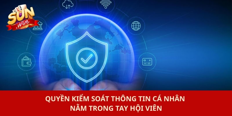 Quyền kiểm soát thông tin cá nhân nằm trong tay hội viên