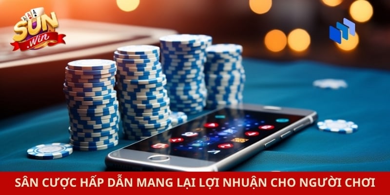 Sân cược hấp dẫn mang lại lợi nhuận cho người chơi