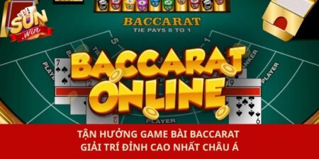 Tận Hưởng Game Bài Baccarat Giải Trí Đỉnh Cao Nhất Châu Á